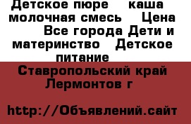 Детское пюре  , каша , молочная смесь  › Цена ­ 15 - Все города Дети и материнство » Детское питание   . Ставропольский край,Лермонтов г.